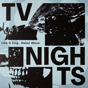 TV NIGHTS - Like A Dog / Rebel Wave LP TV NIGHTS - Like A Dog / Rebel Wave LP