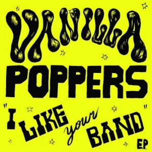 VANILLA POPPERS - I Like Your Band 7"