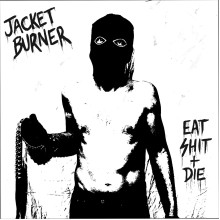 JACKET BURNER - Eat Shit & Die LP