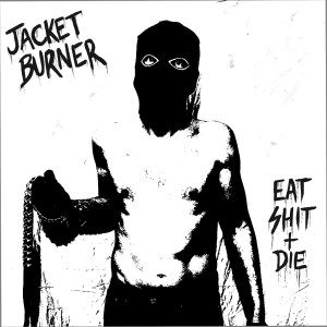 JACKET BURNER - Eat Shit & Die LP